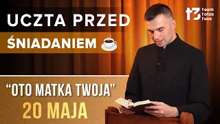 UCZTA PRZED ŚNIADANIEM ☕ - Oto Matka twoja [EWANGELIA - 20 MAJA]