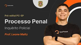 Concurso PC SP: Processo Penal - Inquérito Policial [Aula gratuita]