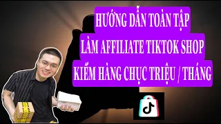 HƯỚNG DẪN TOÀN TẬP LÀM AFFILIATE TIKTOK SHOP KIẾM HÀNG CHỤC TRIỆU 1 THÁNG