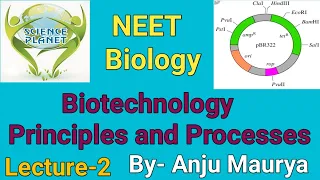 Biotechnology: Principles and Processes!! Lecture- 2!! By- Anju Maurya!!