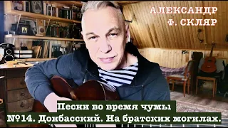 Александр Ф. Скляр - Песни во время чумы. - №14. Донбасский. На братских могилах.