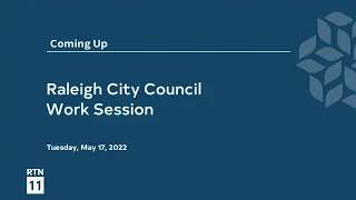 Raleigh City Council Work Session - May 17, 2022