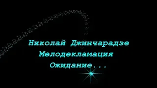 Николай Джинчарадзе. Мелодекламация - Ожидание...