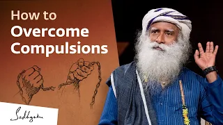 How to Overcome Compulsions | Sadhguru