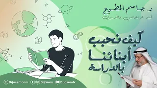 د. جاسم المطوع. كيف نحبب أبنائنا بالدراسة؟