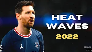 Lionel Messi ► Heat Waves ● Goals & Skills 2022 ● HD