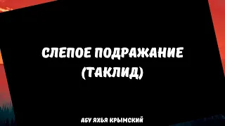 Слепое подражание || Абу Яхья Крымский