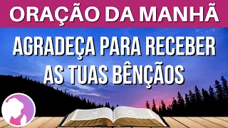 Oração da manhã - Agradeça para receber as tuas bênçãos - 23/06/2021