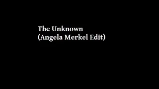 The Unknown (Angela Merkel Edit)