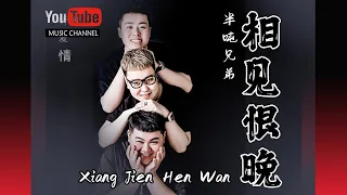 相见恨晚 Xiang Jian Hen Wan - 半吨兄弟 Ban Dun Xiong Di - Lyrics 歌詞 Pinyin Music Video