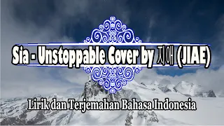 Sia - Unstoppable Cover by 지애 JIAE (Lirik dan Terjemahan Bahasa Indonesia)