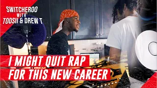 I Might Quit Rap | Switcheroo W/ Toosii & Drew T