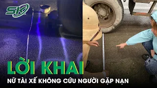 Lời Khai Nữ Tài Xế Không Cứu Người Gặp Nạn: “Khi Nhìn Thấy Tâm Lý Tôi Hoang Mang, Sợ Liên Lụy” |SKĐS