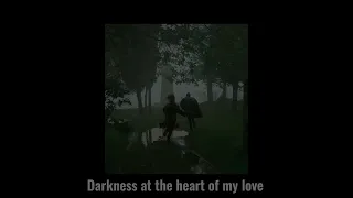 Darkness at the heart of my love. Sped up Ghost