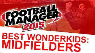 Football Manager 2015 - Best Wonderkids: Midfielders #FM15