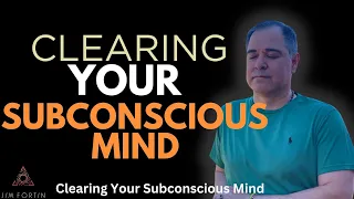 The Jim Fortin Podcast - E99 - Clearing Your Subconscious Mind