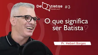 O que significa ser batista? Hebert Borges | Debatistas podcast #3