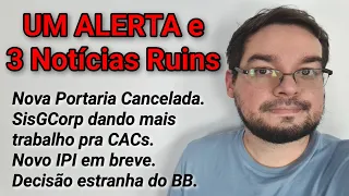 UM ALERTA e 3 Notícias Ruins – Nova Portaria, Aumento, BB contra a indústria e SisGCorp Restituindo