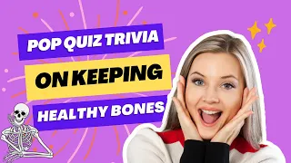 Pop Quiz Trivia on keeping Healthy Bones.