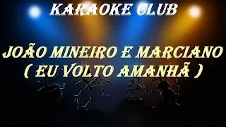 JOÃO MINEIRO E MARCIANO - EU VOLTO AMANHÃ ( KARAOKE )