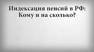 Индексация пенсий в РФ: Кому и на сколько?