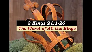 25-02-24 PM • 2 Kings 21:1-26 • The Worst of All the Kings