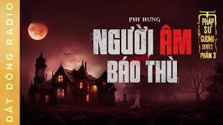 Nghe truyện ma : NGƯỜI ÂM BÁO THÙ  - Series truyện ma pháp sư Cương P3