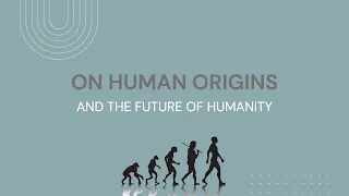 Panel Discussion 2 - On Human Origins and the Future of Humanity