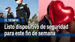 Está listo el dispositivo de seguridad para este fin de semana de amor y amistad | El Tiempo