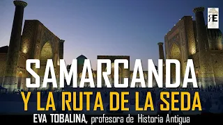 Samarcanda y la Ruta de la Seda. Historia y cultura de una realidad fascinante. Eva Tobalina