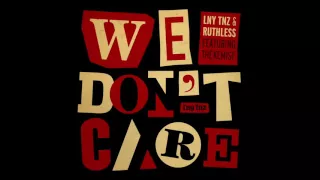 LNY TNZ & Ruthless - We Don't Care (Ft. The Kemist)