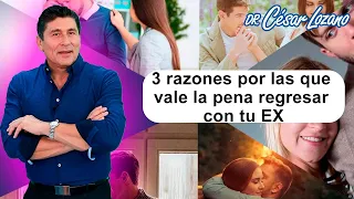 3 razones por las que vale la pena regresar con tu EX | Dr. César Lozano