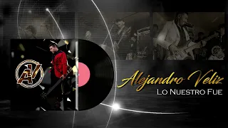 Alejandro Veliz  -Lo Nuestro Fue- (Video-Lyric) 2023