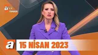 atv Ana Haber | 15 Nisan 2023