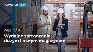 Wydajne zarządzanie małym i dużym magazynem - Webinar Comarch ERP