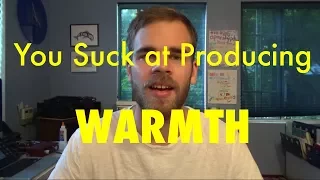 You Suck at Producing: Warmth