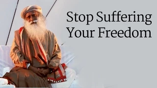 Stop Suffering Your Freedom | Sadhguru