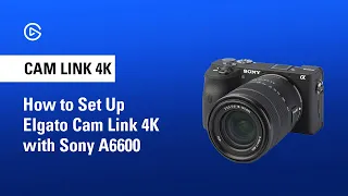 How to Set Up Elgato Cam Link 4K with Sony A6600 for Live Streaming