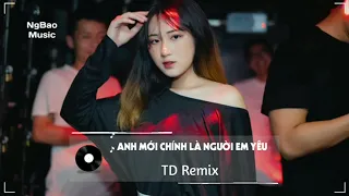 Anh Mới Chính Là Người Em Yêu - TD Remix - Nhạc Thịnh Hành Hot TikTok 2022