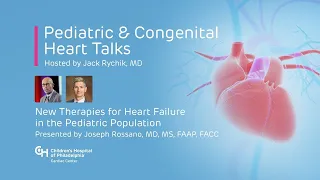 Pediatric & Congenital Heart Talks: New Therapies for Heart Failure in Children