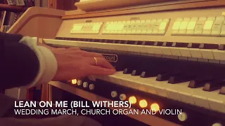 Lean on me (Bill Withers), wedding march, church organ and violin.