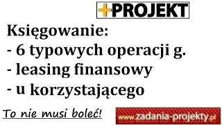 Księgowanie - 6 operacji dot. leasingu finansowego u korzystającego - typowe zadanie