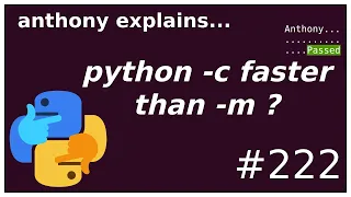 python: why is -c faster than -m? (intermediate) anthony explains #222