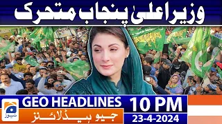 Geo Headlines 10 PM - 𝐂𝐌 𝐏𝐮𝐧𝐣𝐚𝐛 𝐌𝐚𝐫𝐲𝐚𝐦 𝐍𝐚𝐰𝐚𝐳 𝐢𝐧 𝐀𝐜𝐭𝐢𝐨𝐧!! | 23 April 2024