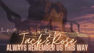 Jack & Rose || Lady Gaga - Always remember us this way