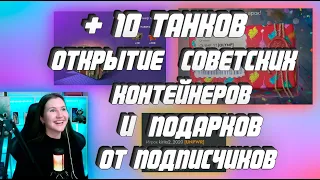 ОТКРЫТИЕ КОНТЕЙНЕРОВ / +10 ТАНКОВ ЗА 10 МИНУТ / РАСПАКОВКА ПОДАРКОВ ОТ ПОДПИСЧИКОВ / LESTA GAMES