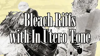 Nirvana Bleach Riffs but with In Utero Tone