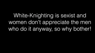 Being a White Knight is a waste of time [MGTOW]