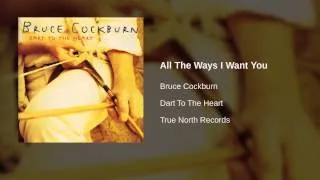 Bruce Cockburn - All The Ways I Want You