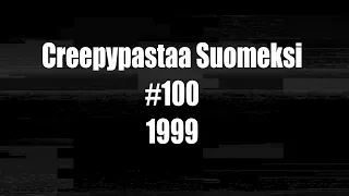 Creepypastaa Suomeksi #100 1999 (Re-Up, Vain ääni)